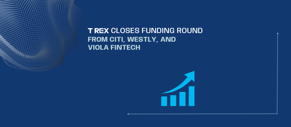 T-REX closes funding round from citi and others